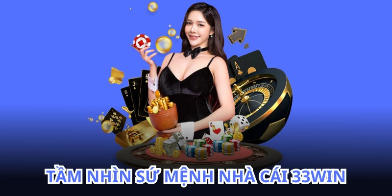 Tầm nhìn sứ mệnh thể hiện định hướng tương lai của nhà cái 33WIN